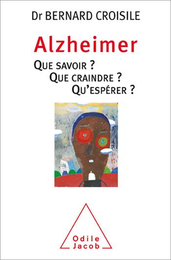 Alzheimer. Que savoir ? Que craindre ? Qu'espérer ?