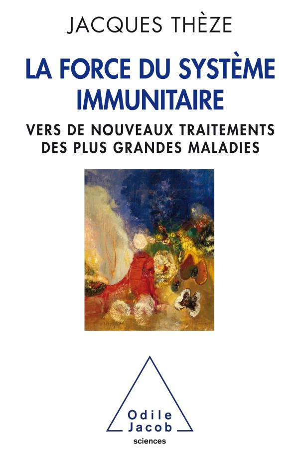 La force du système immunitaire. Vers de nouveaux traitements des plus grandes maladies