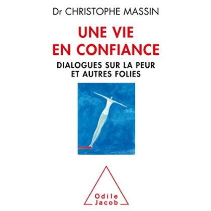 Une vie en confiance. Dialogues sur la peur et autres folies