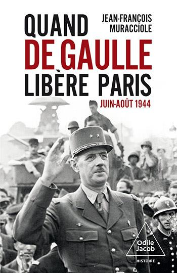 Quand De Gaulle libéra Paris. Juin-Août 1944