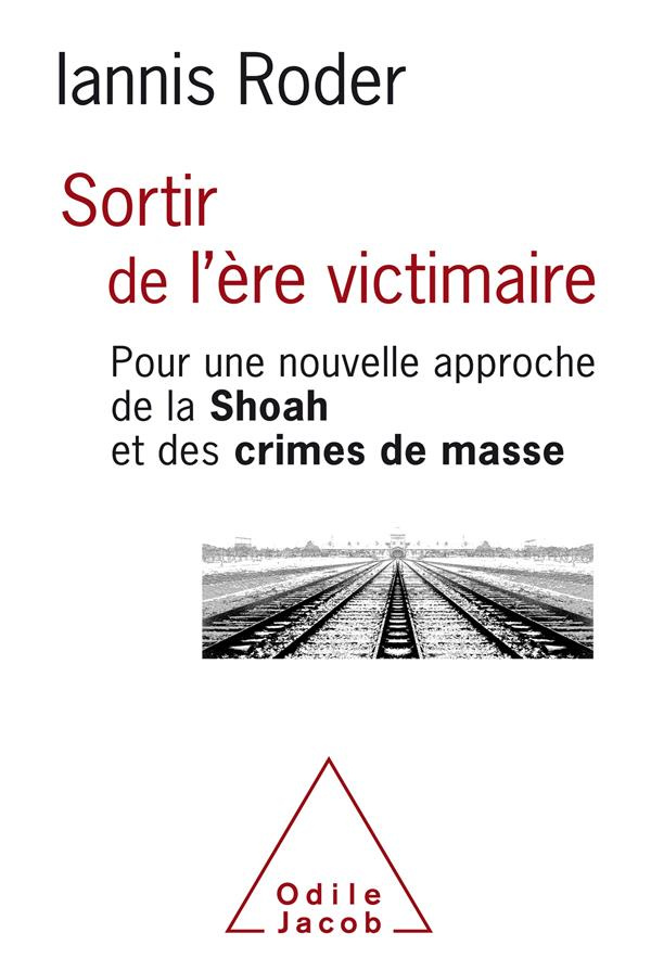Sortir de l'ère victimaire. Pour une nouvelle approche de la Shoah et des crimes de masse
