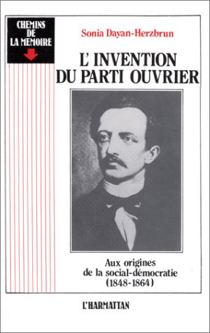 L'invention du parti ouvrier : aux origines de la social-démocratie 1848-1864