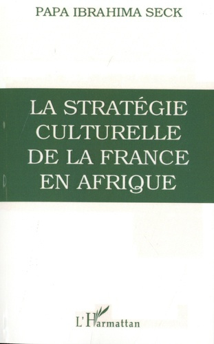 Stratégie culturelle de la France en Afrique. L'enseignement colonial, 1817-1960
