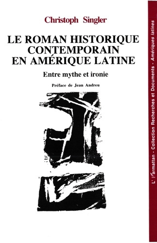 Le roman historique contemporain en Amérique latine. Entre mythe et ironie