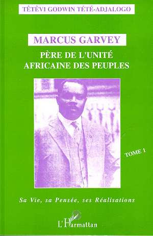 Marcus Garvey, père de l'unité africaine des peuples. Tome 1, Sa vie, sa pensée, ses réalisations