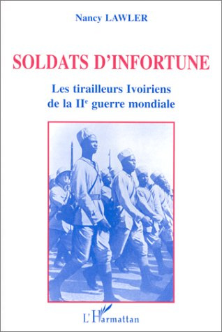 Soldats d'infortune. Les tirailleurs ivoiriens de la Deuxième guerre mondiale