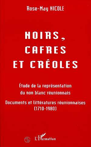 Noirs, cafres et créoles. Étude de la représentation du non blanc réunionnais, documents et littérat
