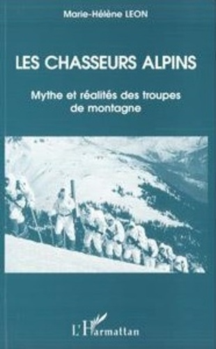 Les chasseurs alpins. Mythe et réalités des troupes de montagne