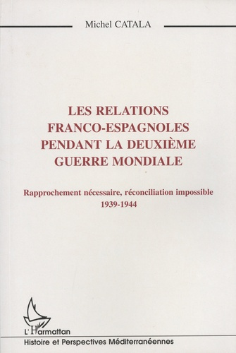 Les relations franco-espagnoles pendant la Deuxième Guerre mondiale. Rapprochement nécessaire, récon