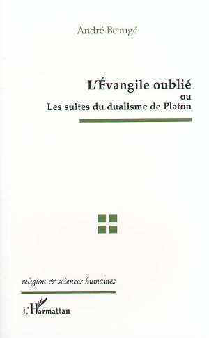 L'Évangile oublié ou Les suites du dualisme de Platon
