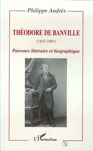 THEODORE DE BANVILLE (1823-1891) . PARCOURS LITTERAIRE ET BIOGRAPHIQUE