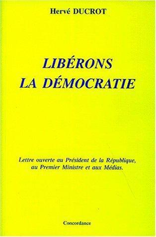 LIBERONS LA DEMOCRATIE. Lettre ouverte au Président de la République, au Premier Ministre et aux Méd