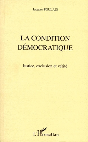 LA CONDITION DEMOCRATIQUE. Justice, exclusion et vérité