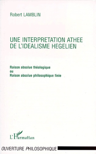 UNE INTERPRETATION ATHEE DE L'IDEALISME HEGELIEN. Raison absolue théologique ou Raison absolue philo