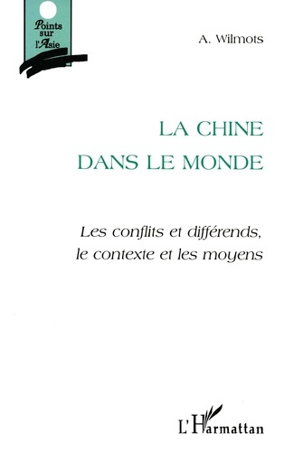 LA CHINE DANS LE MONDE. Les conflits et différends, le contexte et les moyens