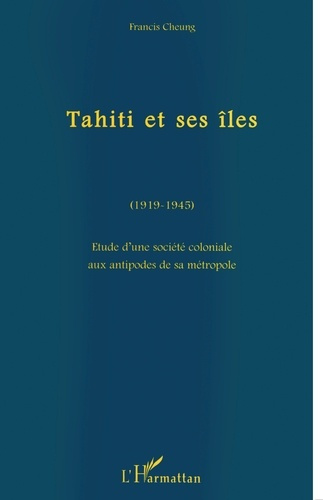 TAHITI ET SES ILES (1919-1945). Etude d'une société coloniale aux antipodes de sa métropole