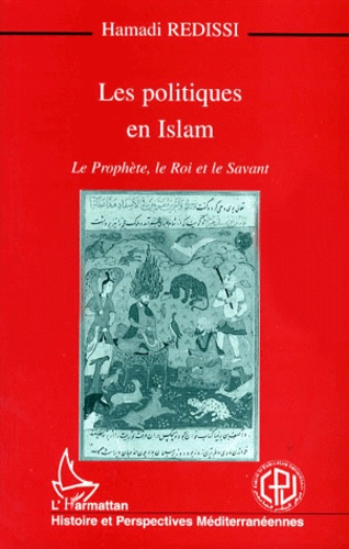 LES POLITIQUES EN ISLAM. Le Prophète, le Roi et le Savant