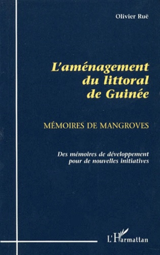 L'AMENAGEMENT DU LITTORAL DE GUINEE (1945-1995). Mémoires de Mangroves, des mémoires de développemen