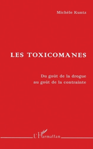 LES TOXICOMANES. Du goût de la drogue au goût de la contrainte
