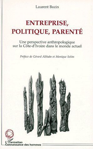ENTREPRISE, POLITIQUE, PARENTE. Une perspective anthropologique sur la Côte-d'Ivoire dans le monde a