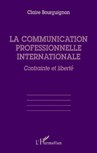 LA COMMUNICATION PROFESSIONNELLE INTERNATIONALE. Contrainte et liberté