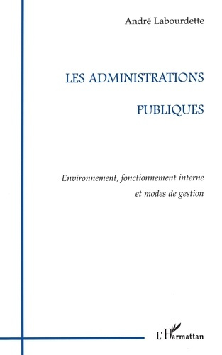 LES ADMINISTRATIONS PUBLIQUES. Environnement, fonctionnement interne et modes de gestion