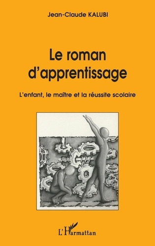 LE ROMAN D' APPRENTISSAGE. L' enfant,le maitre et la reussite scolaire