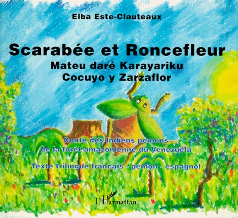 SCARABEE ET RONCEFLEUR : MATEU DARE KARAYARIKU COCUYO Y ZARZAFLOR. Contes des Indiens pémons de la f