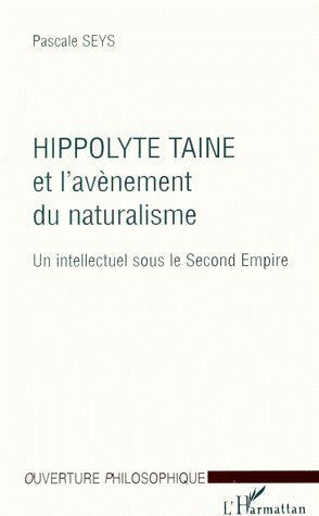 HIPPOLYTE TAINE ET L'AVENEMENT DU NATURALISME. Un intellectuel sous le Second Empire