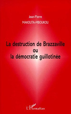 La destruction de Brazzaville ou La démocratie guillotinée