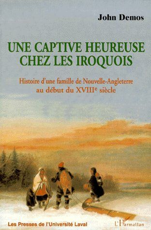 UNE CAPTIVE HEUREUSE CHEZ LES IROQUOIS. Histoire d'une famille de Nouvelle-Angleterre au début du XV