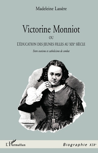 VICTORINE MONNIOT. Ou l'éducation des jeunes filles au XIXème siècle, Entre exotisme et catholicisme