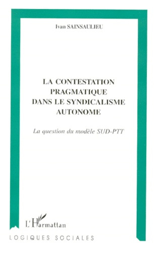 LA CONTESTATION PRAGMATIQUE DANS LE SYNDICALISME AUTONOME. La question du modèle SUD-PTT