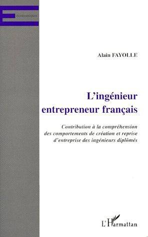 L'INGENIEUR ENTREPRENEUR FRANCAIS. Contribution à la compréhension des comportements de création et