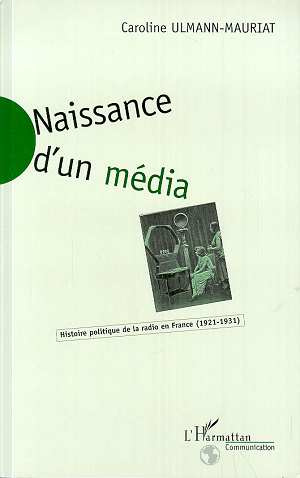 NAISSANCE D'UN MEDIA. Histoire politique de la radio en France (1921-1931)