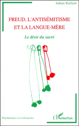 FREUD, L'ANTISEMITISME ET LA LANGUE-MERE. Le désir du sacré