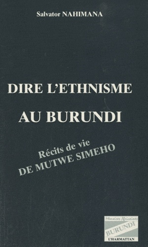 Dire l'ethnisme au Burundi. Récits de vie de Mutwe Simeho