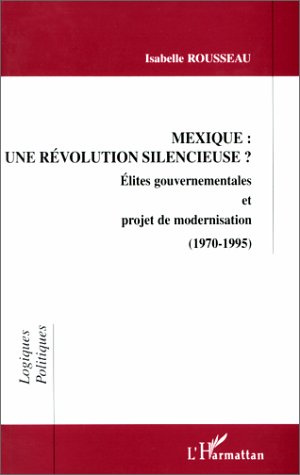 MEXIQUE : UNE REVOLUTION SILENCIEUSE ? Elites gouvernementales et projet de modernisation (1970-1995