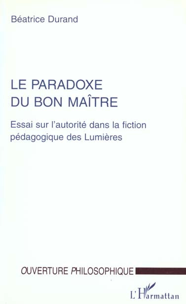 LE PARADOXE DU BON MAITRE. Essai sur l'autorité dans la fiction pédagogique des Lumières