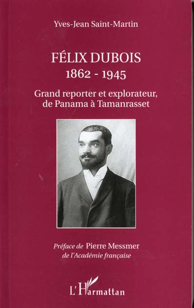 FELIX DUBOIS 1862-1945. Grand reporter et explorateur de Panama à Tamanrasset