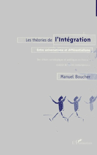 LES THEORIES DE L'INTEGRATION ENTRE UNIVERSALISME ET DIFFERENTIALISME. Des débats sociologiques et p