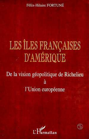 Les îles françaises d'Amérique. De la vision géolpolitique de Richelieu à l'Union européenne