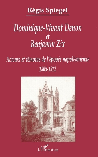 Dominique-Vivant Denon et Benjamin Zix. Témoins et acteurs de l'épopée napoléonienne (1805-1812)