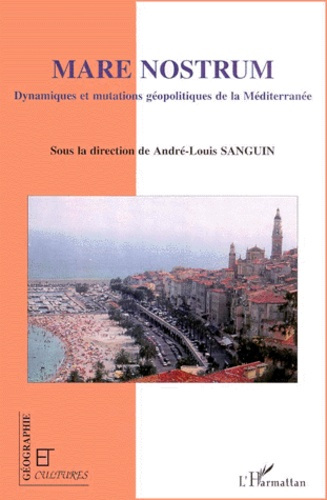 Mare Nostrum. Dynamiques et mutations géopolitiques de la Méditerranée