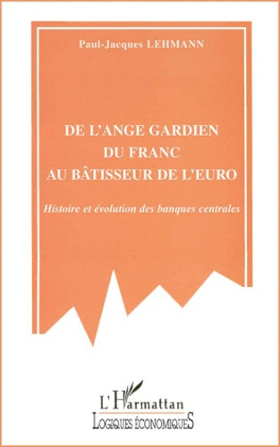 De l'ange gardien du franc au bâtisseur de l'euro. Histoire et évolution des banques centrales