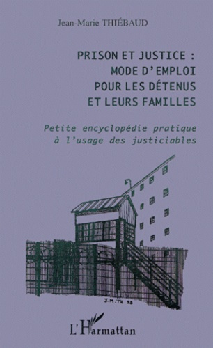 Prison et justice : mode d'emploi pour les détenus et leurs familles. Petite encyclopédie pratique à