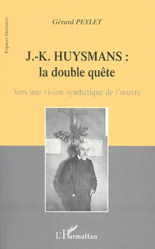 J-K Huysmans : la double quête. Vers une vision synthétique de l'oeuvre