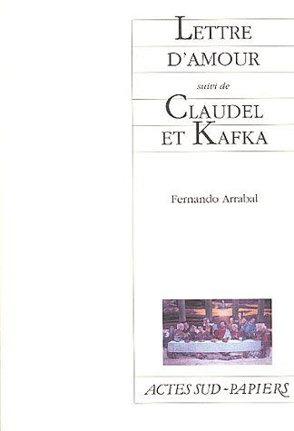 Lettre d'amour suivi de Claudel et Kafka. Comme un supplice chinois