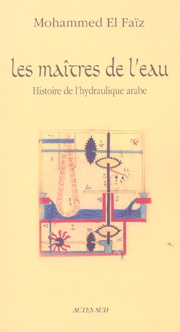 Les Maîtres de l'eau. Histoire de l'hydraulique arabe