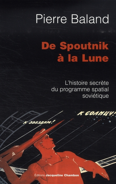 De Spountnik à la Lune. L'histoire secrète du programme spatial soviétique